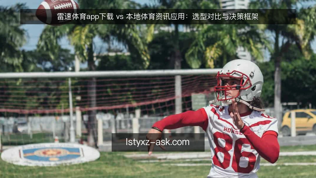 雷速体育app下载 vs 本地体育资讯应用：选型对比与决策框架