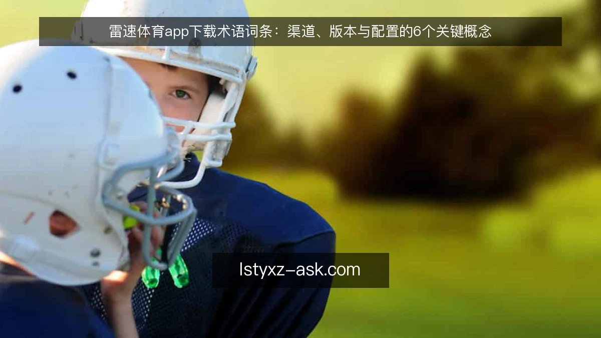雷速体育app下载术语词条：渠道、版本与配置的6个关键概念
