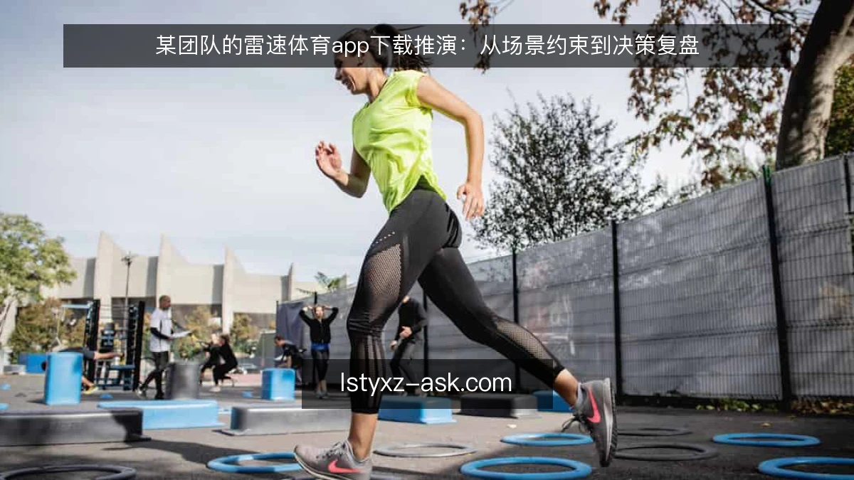 某团队的雷速体育app下载推演:从场景约束到决策复盘