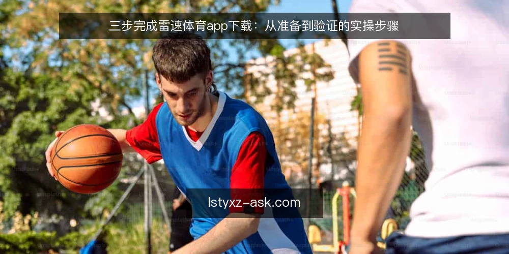 三步完成雷速体育app下载：从准备到验证的实操步骤 — 准备阶段：确认设备与网络条件 配图